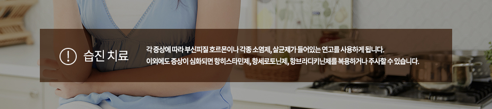 ♧ 습진 치료
각 증상에 따라 부신피질 호르몬이나 각종 소염제, 살균제가 들어있는 연고를 사용하게 됩니다. 이외에도 증상이 심화되면 항히스타민제, 항세로토닌제, 항브라디키닌제를 복용하거나 주사할 수 있습니다.
